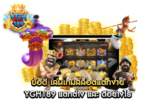 ข้อดี เล่นเกมสล็อตแตกง่าย YGH189 แตกต่าง และ ดีอย่างไร