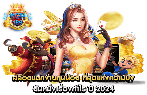 สล็อตแตกง่ายทุนน้อย ที่สุดแห่งความปัง ยืนหนึ่งเรื่องกำไร ปี 2024