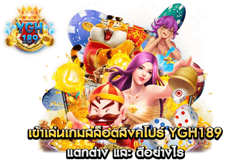 เข้าเล่นเกมสล็อตสิงคโปร์ YGH189 แตกต่าง และ ดีอย่างไร