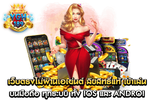 เว็บตรงไม่ผ่านเอเย่นต์ ลิขสิทธิ์แท้ เข้าเล่นบนมือถือ ทุกระบบ ทั้ง ios และ android