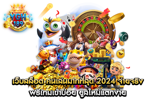 เว็บสล็อต คนเล่นมากที่สุด 2024 จ่ายจริง ฟรีเกมเข้าบ่อย ยูสใหม่แตกง่าย