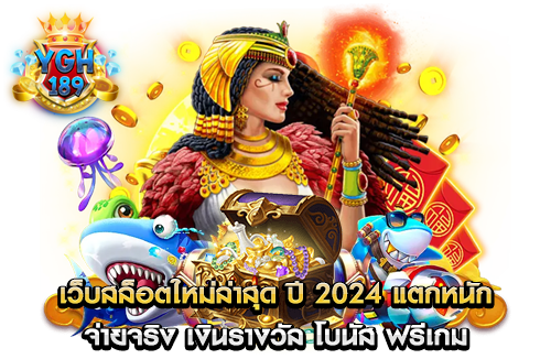 เว็บสล็อตใหม่ล่าสุด ปี 2024 แตกหนัก จ่ายจริง เงินรางวัล โบนัส ฟรีเกม