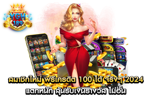 สมาชิกใหม่ ฟรีเครดิต 100 ได้ จริงๆ 2024 แตกหนัก ลุ้นรับเงินรางวัล ไม่อั้น