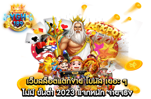 เว็บสล็อตแตกง่าย โบนัส เยอะ ๆ ไม่มี ขั้นต่ำ 2023 แจกหนัก จ่ายจริง