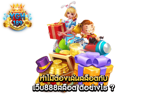 ทำไมต้องเล่นสล็อตกับ เว็บ888สล็อต ดีอย่างไร ?