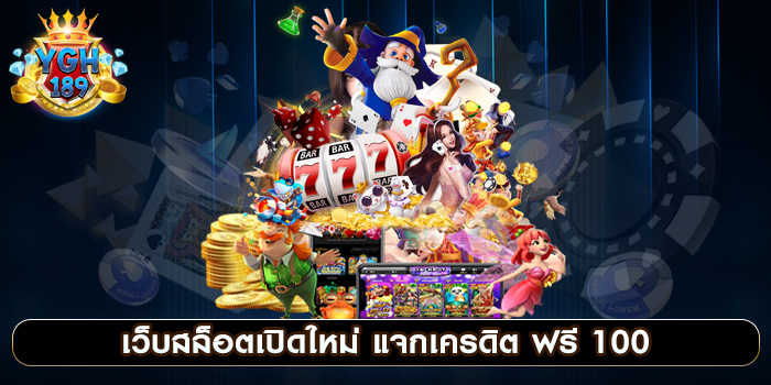 เว็บสล็อตเปิดใหม่ แจกเครดิต ฟรี 100