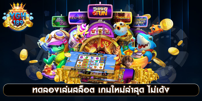 ทดลองเล่นสล็อต เกมใหม่ล่าสุด ไม่เด้ง