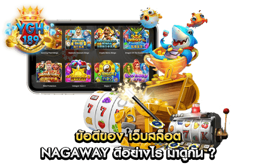 ข้อดีของ เว็บสล็อต nagaway ดีอย่างไร มาดูกัน